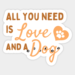 ALL YOU NEED IS LOVE AND A DOG - shirt Sticker